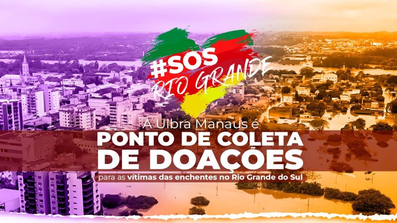 ULBRA abriga 7 mil vítimas da enchente no RS; em Manaus, a instituição é ponto de coleta de doações